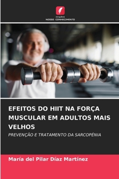EFEITOS DO HIIT NA FORÇA MUSCULAR EM ADULTOS MAIS VELHOS: PREVENÇÃO E TRATAMENTO DA SARCOPÉNIA (Portuguese Edition)