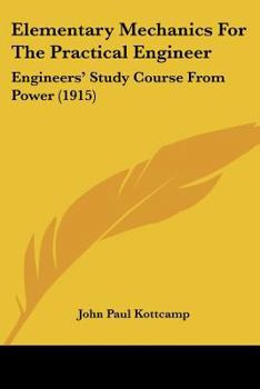 Paperback Elementary Mechanics For The Practical Engineer: Engineers' Study Course From Power (1915) Book