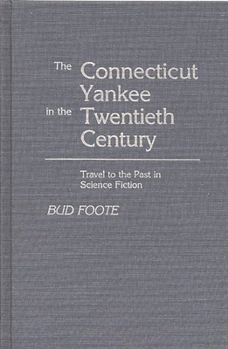 The Connecticut Yankee in the Twentieth Century: Travel to the Past in Science Fiction (Contributions to the Study of Science Fiction and Fantasy)