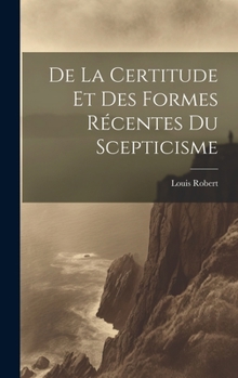 Hardcover De La Certitude Et Des Formes Récentes Du Scepticisme [French] Book