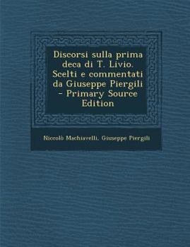 Paperback Discorsi sulla prima deca di T. Livio. Scelti e commentati da Giuseppe Piergili [Italian] Book