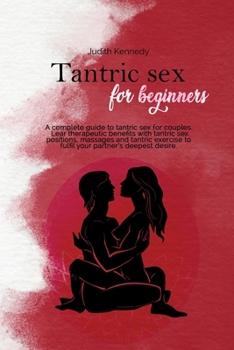 Paperback Tantric Sex for Beginners: A complete guide to tantric sex for couples. Learn therapeutic benefits with tantric sex positions, massages and tantr Book