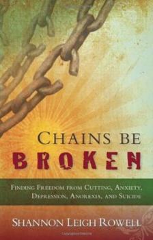Paperback Chains Be Broken: Finding Freedom from Cutting, Anxiety, Depression, Anorexia, and Suicide Book