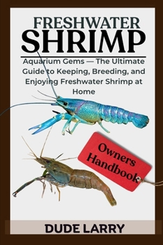 Paperback Freshwater Shrimp: Aquarium Gems - The Ultimate Guide to Keeping, Breeding, and Enjoying Freshwater Shrimp at Home Book