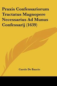 Paperback Praxis Confessariorum Tractatus Magnopere Necessarius Ad Munus Confessarij (1639) [Latin] Book