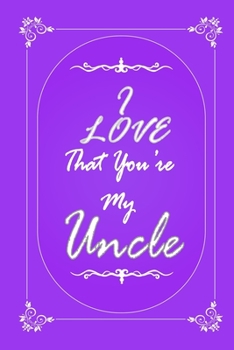 Paperback I Love That You Are My Uncle journal notebook with 2020 Calendar Gift Book for Uncle as a Journal Notebook with Calendar of 2020: Gift Book for Uncle Book