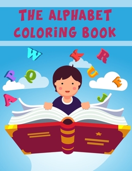 Paperback The Alphabet Coloring Book: The Alphabet Coloring Book. Fun with Numbers, Letters, Shapes, Colors, Animals: Big Activity Workbook for Toddlers & K Book