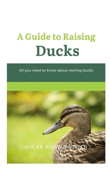 Paperback A Guide to Raising Ducks: All you need to know about rearing duck Book