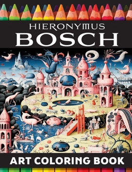 Paperback Hieronymus Bosch Art Coloring Book: More Than An Adult Coloring Book: An Immersive Surrealist Musical & Visual Artistic Boschian Bacchanal Book