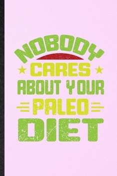 Paperback Nobody Cares About Your Paleo Diet: Lined Notebook For Paleo Vegan Life. Funny Ruled Journal For Vegetarian Gym Chef. Unique Student Teacher Blank Com Book