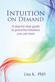 Paperback Intuition on Demand: A Step-By-Step Guide to Powerful Intuition You Can Trust Book