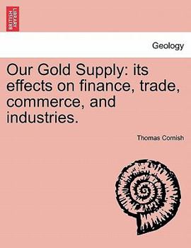 Paperback Our Gold Supply: Its Effects on Finance, Trade, Commerce, and Industries. Book