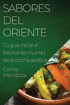 Paperback Sabores del Oriente: Tu guía inicial al fascinante mundo de la cocina asiática [Spanish] Book