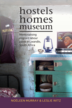 Paperback Hostels, Homes, Museum: Memorialising Migrant Labour Pasts in Lwandle, South Africa Book