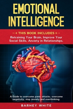 Paperback Emotional Intelligence: 3 Books in 1: Retraining Your Brain, Improve Your Social Skills, Anxiety in Relationships. A Guide to Overcome Panic A Book