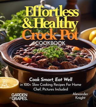 Paperback Effortless and Healthy Crock Pot Cookbook: Cook Smart, Eat Well With Dishes From Asian-Inspired Beef and Broccoli to Greek Lemon Potatoes with Chicken Book
