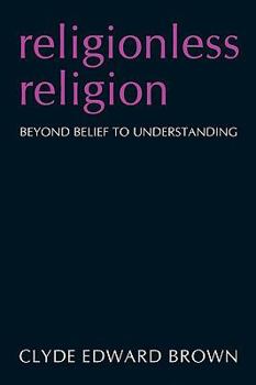 Paperback Religionless Religion: Beyond Belief to Understanding Book