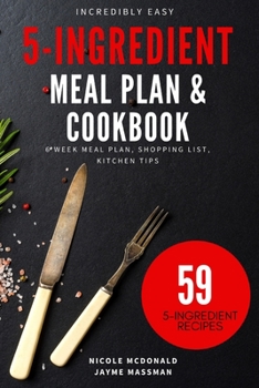 Paperback Incredibly Easy 5-Ingredient Meal Plan and Cookbook: 6 Week Meal Plan, Shopping List, Kitchen Tips Book