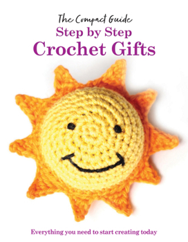 Hardcover Step by Step: Crochet Gifts: Everything You Need to Start Creating Today Book