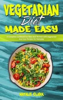 Hardcover Vegetarian Diet Made Easy: A Complete Cookbook For Men And Women with Vegetarian And Easy Recipes for Everyday Book