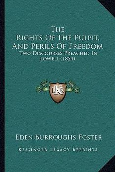 Paperback The Rights Of The Pulpit, And Perils Of Freedom: Two Discourses Preached In Lowell (1854) Book