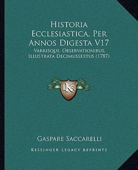 Paperback Historia Ecclesiastica, Per Annos Digesta V17: Varrisque, Observationibus, Illustrata Decimussextus (1787) Book