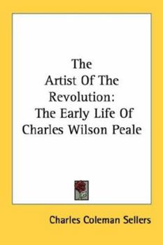 Paperback The Artist of the Revolution: The Early Life of Charles Wilson Peale Book