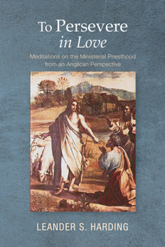 Hardcover To Persevere in Love: Meditations on the Ministerial Priesthood from an Anglican Perspective Book