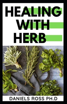 HEALING WITH HERBS: Herbs Medicines and Home Remedies for a Vibrantly Healthy Life
