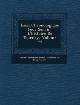 Paperback Essai Chronologique Pour Servir L'Histoire de Tournay, Volume 44 [French] Book