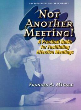 Paperback Not Another Meeting!: A Practical Guide for Facilitating Effective Meetings (Psi Successful Business Library) Book