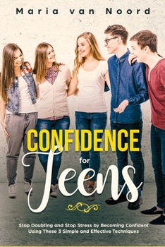 Paperback Confidence for Teens: Stop Doubting and Stop Stress by Becoming Confident Using These 3 Simple and Effective Techniques Book