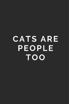 CATS ARE PEOPLE TOO: Lined Journal Notebook With Quote Cover, 6x9, Soft Cover, Matte Finish, Journal To Write In, 120 Page