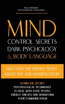 Hardcover Mind Control Secrets, Dark Psychology and Body Language: Discover the Hidden Truth about NLP and Manipulation, Learn the Secret Psychological techniqu Book