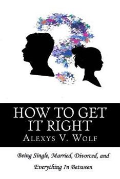 Paperback How to Get It Right: Being Single, Married, Divorced and Everything in Between Book