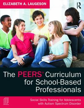 Paperback The PEERS Curriculum for School-Based Professionals: Social Skills Training for Adolescents with Autism Spectrum Disorder Book