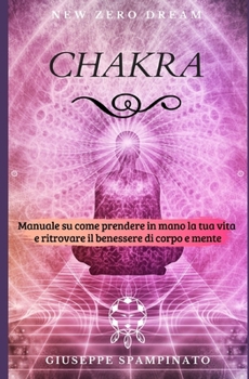 Paperback Chakra: Manuale su come prendere in mano la tua vita e ritrovare il benessere di corpo e mente [Italian] Book