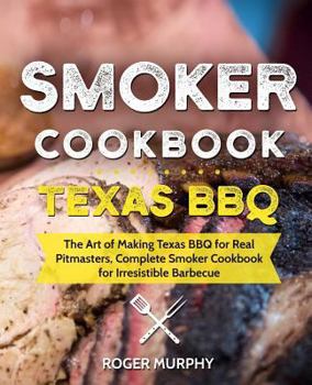 Paperback Smoker Cookbook: Texas BBQ: The Art of Making Texas BBQ for Real Pitmasters, Complete Smoker Cookbook for Irresistible Barbecue Book