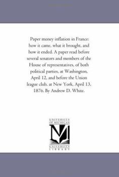 Paperback Paper money inflation in France: how it came, what it brought, and how it ended. A paper read before several senators and members of the House of repr Book