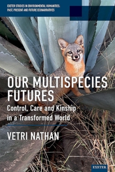 Our Multispecies Futures : Control, Care and Kinship in a Transformed World