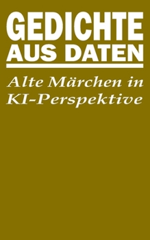 Gedichte aus Daten: Alte Märchen in KI-Perspektive (German Edition)