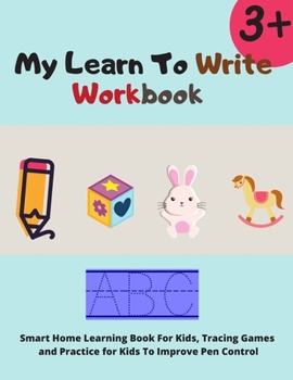 Paperback My Learn To Write Workbook: Improve Your Kids Ability To Trace Lines, Better Pen Control, Improve Handwriting With Tracing, Identify Alphabets and Book