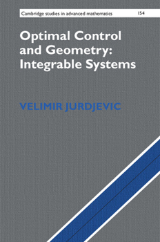 Optimal Control and Geometry: Integrable Systems - Book #154 of the Cambridge Studies in Advanced Mathematics