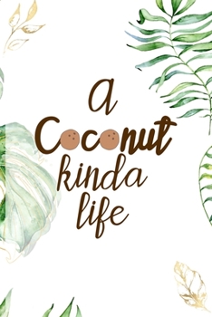 Paperback A Coconut Kinda Life: Notebook Journal Composition Blank Lined Diary Notepad 120 Pages Paperback White Green Plants Coconut Book