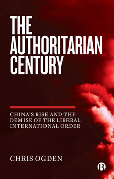 Paperback The Authoritarian Century: China's Rise and the Demise of the Liberal International Order Book