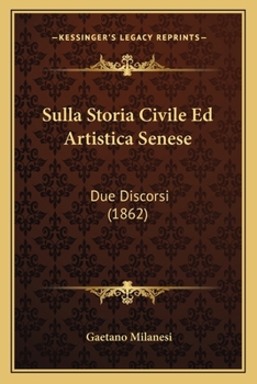 Paperback Sulla Storia Civile Ed Artistica Senese: Due Discorsi (1862) [Italian] Book