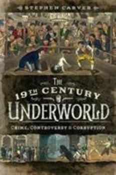 Paperback The 19th Century Underworld: Crime, Controversy and Corruption Book