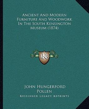 Paperback Ancient And Modern Furniture And Woodwork In The South Kensington Museum (1874) Book
