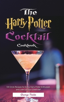 Hardcover The Harry Potter Cocktail Cookbook: 100 Drink Recipes for Every Harry Potter Enthusiast, and Liven Up Your Great Hall Book