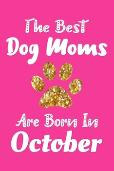 Paperback The Best Dog Moms Are Born In October Journal: Dog Lovers Gifts for Women, Dog Mom Notebook, Birthday Gift for Dog Mom Book